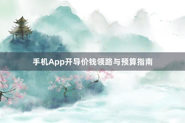 手机App开导价钱领路与预算指南
