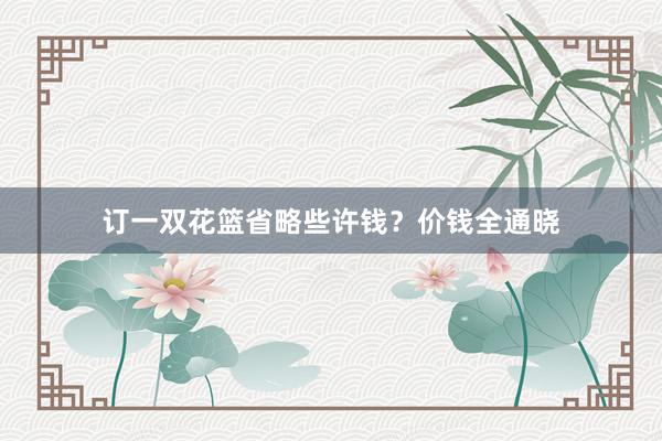 订一双花篮省略些许钱？价钱全通晓