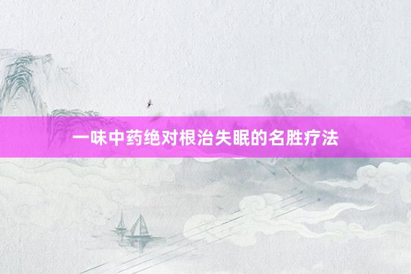 一味中药绝对根治失眠的名胜疗法